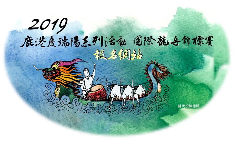 「2019 鹿港慶端陽系列活動-國際龍舟錦標賽競賽規程」報名相關訊息